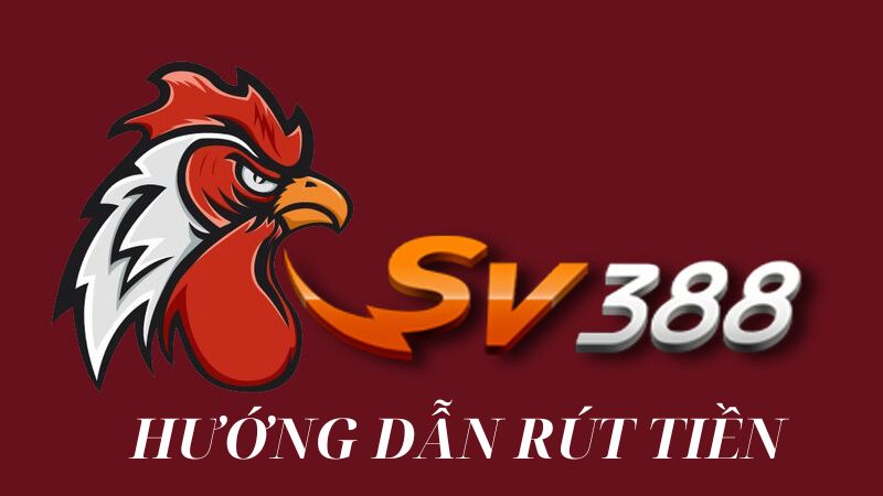 Rút tiền tại SV388 và những điều bạn cần nhớ